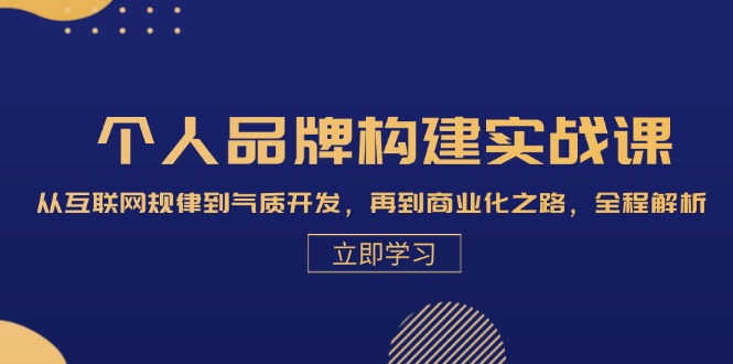 个人品牌构建实战课：从互联网规律到气质开发，再到商业化之路，全程解析-云资源库