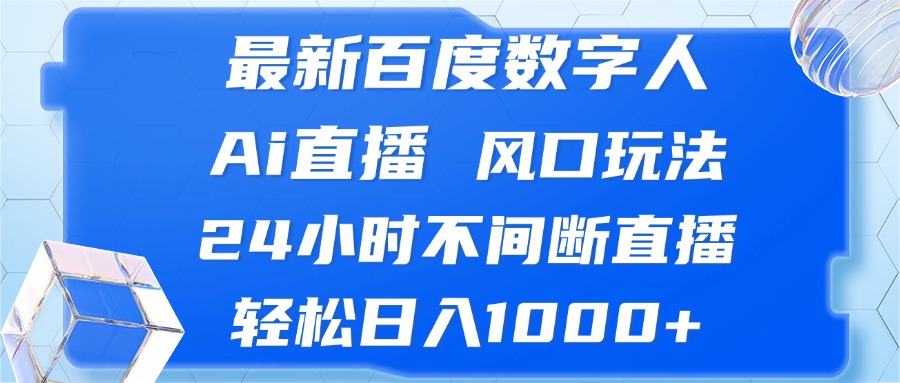 最新百度数字人Ai直播，风口玩法，24小时不间断直播，轻松日入1000+-云资源库