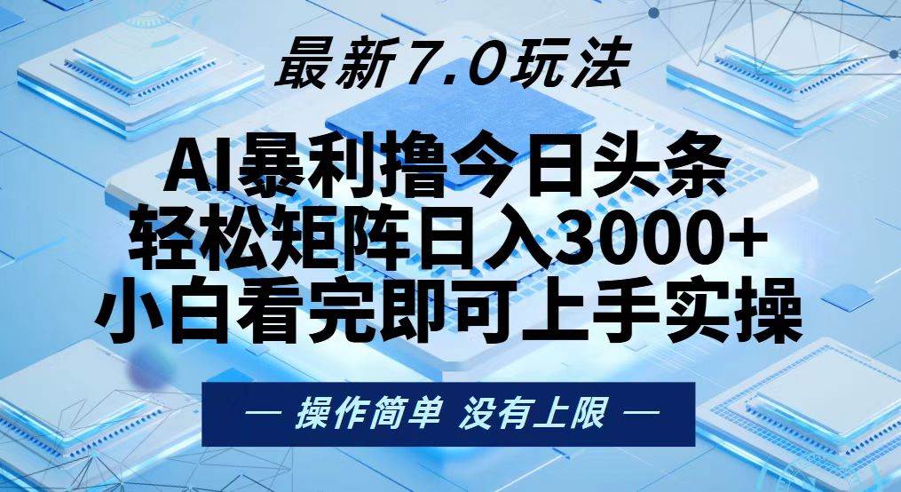 今日头条最新7.0玩法，轻松矩阵日入3000+-云资源库